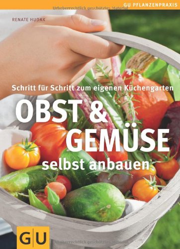 - Obst & Gemüse selbst anbauen: Schritt für Schritt zum eigenen Küchengarten (GU PraxisRatgeber Garten)