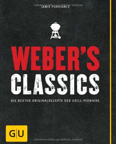 Purviance, Jamie - Weber's Classics: Die besten Originalrezepte der Grill-Pioniere (GU Weber Grillen)