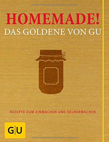 - Homemade! Das Goldene von GU: Rezepte zum Einmachen und Selbermachen (Die GU Grundkochbücher)
