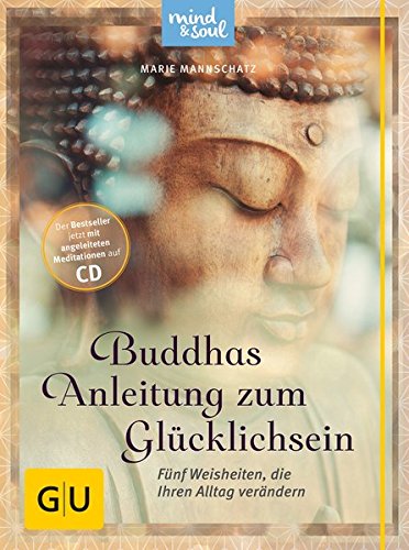  - Buddhas Anleitung zum Glücklichsein (mit CD): Fünf Weisheiten, die Ihren Alltag verändern (GU Mind & Soul Textratgeber)