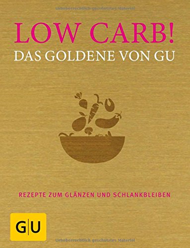  - Low Carb! Das Goldene von GU: Rezepte zum Glänzen und Schlankbleiben (GU Grundkochbücher)