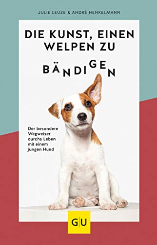 Leuze, Julie / Henkelmann, Andre - Die Kunst, einen Welpen zu bändigen