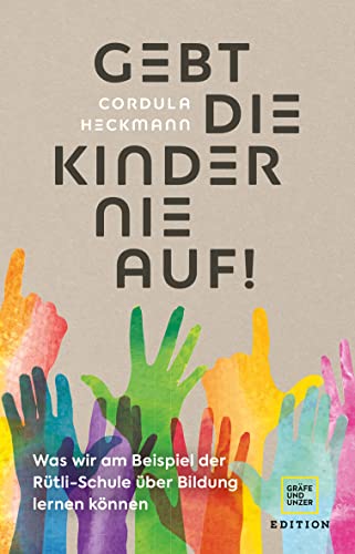 Heckmann, Cordula - Gebt die Kinder nie auf - Was wir am Beispiel der Rütli-Schule über Bildung lernen können