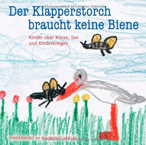 - Der Klapperstorch braucht keine Biene. Kinder über Küsse, Sex und Kinderkriegen. Reihe Kindermund bei Subito