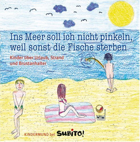  - Ins Meer soll ich nicht pinkeln, weil sonst die Fische sterben: Kinder über Urlaub, Strand und Brustanhalter: Kinder über Urlaub, Strand und Brustanhalter - Kindermund bei Subito!