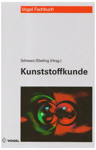  - Kunststoffkunde: Aufbau, Eigenschaften, Verarbeitung, Anwendungen der Thermoplaste, Duroplaste und Elastomere