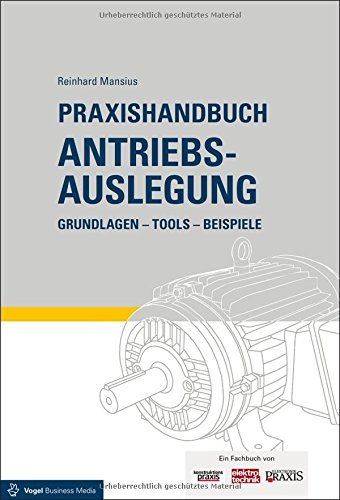  - Praxishandbuch Antriebsauslegung: Grundlagen, Formelsammlung, Beispiele