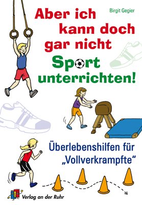 - Aber ich kann doch gar nicht Sport unterrichten!: Überlebenshilfen für