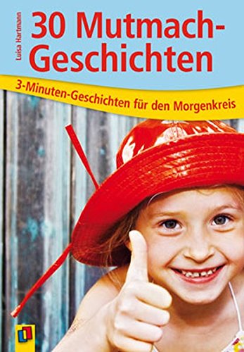  - 30 Mutmach-Geschichten (3-Minuten-Geschichten für den Morgenkreis)