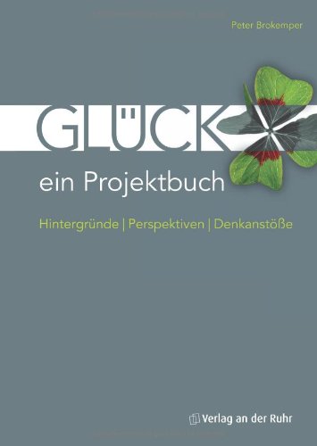 - Glück - ein Projektbuch: Hintergründe - Perspektiven - Denkanstöße