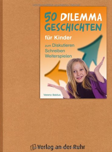 - 50 Dilemmageschichten für Kinder: zum Diskutieren, Schreiben, Weiterspielen