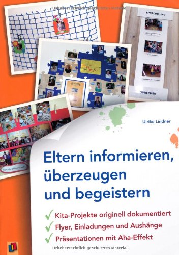 - Eltern informieren, überzeugen und begeistern: Kita-Projekte originell dokumentiert - Flyer, Einladungen und Aushänge - Präsentationen mit Aha-Effekt