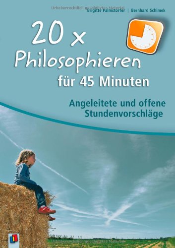 - 20 x Philosophieren für 45 Minuten: Angeleitete und offene Stundenvorschläge
