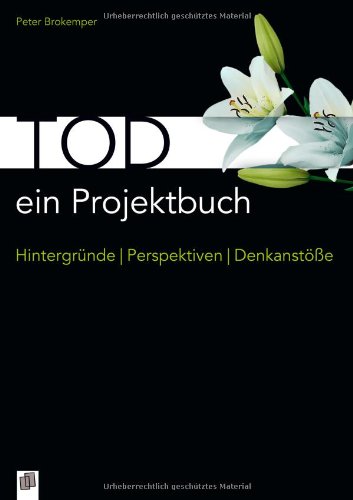 - Tod - ein Projektbuch: Hintergründe - Perspektiven - Denkanstöße