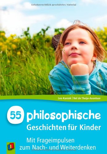 - 55 philosophische Geschichten für Kinder: Mit Frageimpulsen zum Nach- und Weiterdenken