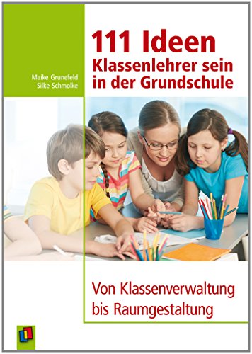  - 111 Ideen  -  Klassenlehrer sein in der Grundschule: Von Klassenverwaltung bis Raumgestaltung