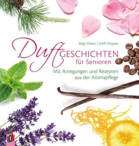  - Duftgeschichten für Senioren: Mit Anregungen und Rezepten aus der Aromapflege