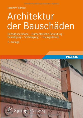 - Architektur der Bauschäden: Schadensursache - Gutachterliche Einstufung - Beseitigung - Vorbeugung - Lösungsdetails (German Edition)