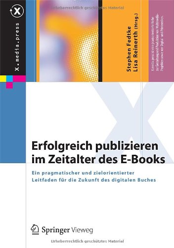 - Erfolgreich publizieren im Zeitalter des E-Books: Ein pragmatischer und zielorientierter Leitfaden für die Zukunft des digitalen Buches (X.media.press)