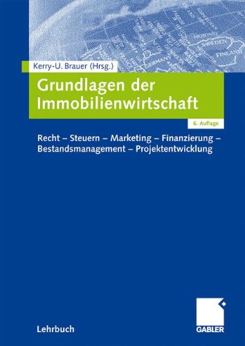 - Grundlagen der Immobilienwirtschaft: Recht - Steuern - Marketing - Finanzierung - Bestandsmanagement - Projektentwicklung