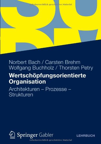 - Wertschöpfungsorientierte Organisation: Architekturen - Prozesse - Strukturen