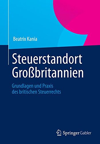 Kania, Beatrix - Steuerstandort Großbritannien: Grundlagen und Praxis des Britischen Steuerrechts (German Edition)