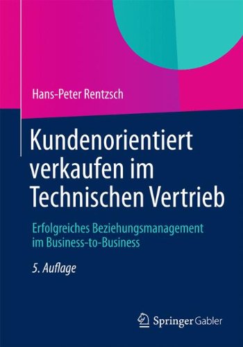 - Kundenorientiert verkaufen im Technischen Vertrieb: Erfolgreiches Beziehungsmanagement im Business-to-Business