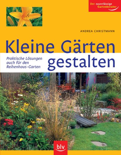 - Kleine Gärten gestalten. Praktische Lösungen - auch für den Reihenhaus-Garten