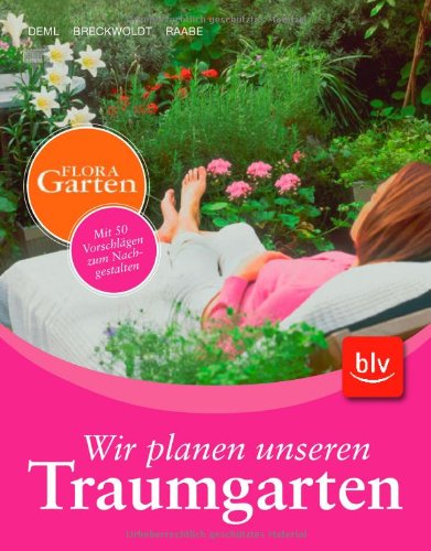  - Wir planen unseren Traumgarten: Mit 50 Vorschlägen zum Nachgestalten