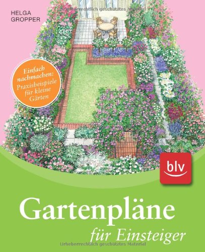- Gartenpläne für Einsteiger: Einfach nachmachen: Praxisbeispiele für kleine Gärten