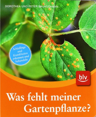 - Was fehlt meiner Gartenpflanze?: Krankheiten und Schädlinge erkennen und behandeln