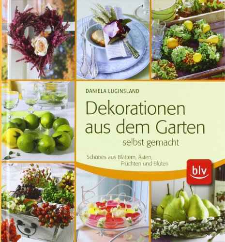  - Dekorationen aus dem Garten selbst gemacht: Schönes aus Blättern, Ästen, Früchten und Blüten