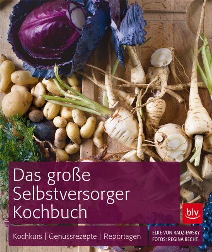  - Das BLV Selbstversorger-Kochbuch: Ernten und genießen zu jeder Jahreszeit