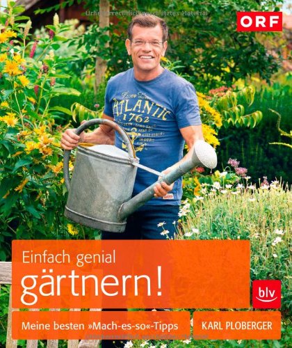 Ploberger, Karl - Einfach genial gärtnern: Meine besten >>Mach-es-so<<-Tipps