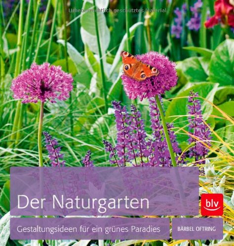 - Der Naturgarten: Gestaltungsideen für ein grünes Paradies
