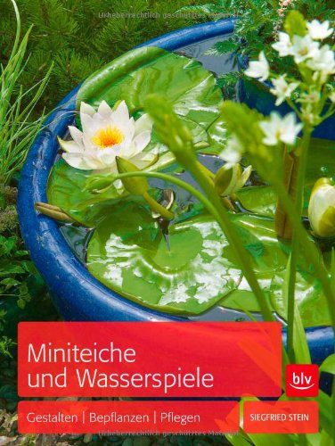 - Miniteiche und Wasserspiele: Gestalten - Bepflanzen - Pflegen
