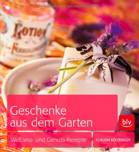 - Geschenke aus dem Garten: Wellness- und Genuss-Rezepte