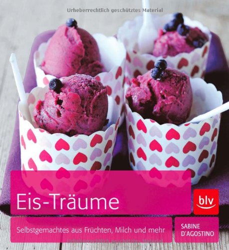  - Eis-Träume: Selbstgemachtes aus Früchten, Milch und mehr