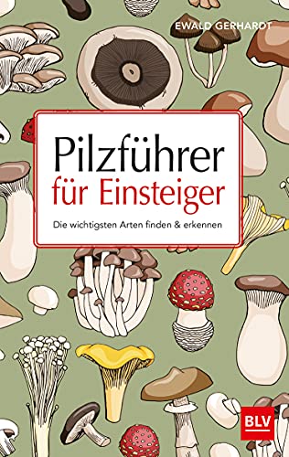 Gerhardt, Ewald - Pilzführer für Einsteiger: Die wichtigsten Arten finden & erkennen (BLV Pilze)