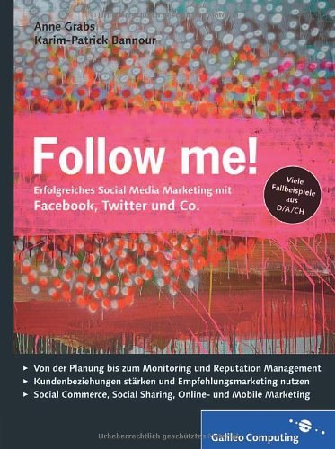 Grabs, Anne / Bannour, Karim-Patrick - Follow me!: Social Media Marketing mit Facebook, Twitter, XING, YouTube und Co. Inkl. Empfehlungsmarketing, Crowdsourcing und Social Commerce (Galileo Computing)