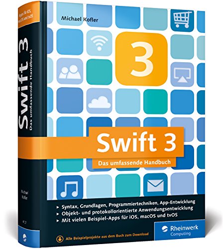  - Swift 3: Das umfassende Praxisbuch. Apps entwickeln für iOS, macOS und Apple TV. Ideal für Umsteiger von Objective-C