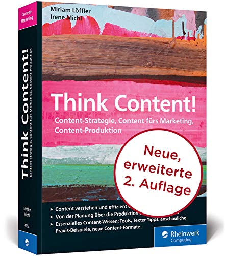 Löffler / Michl - Think Content!: Die neue Auflage des Content-Marketing-Standardwerks. Neue Tools, neue Praxisbeispiele und neues Kapitel zur Content-Produktion