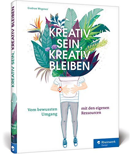  - Kreativ sein, kreativ bleiben: Profi-Tipps für Selbstorganisation, Projektmanagement und Zeitmanagement