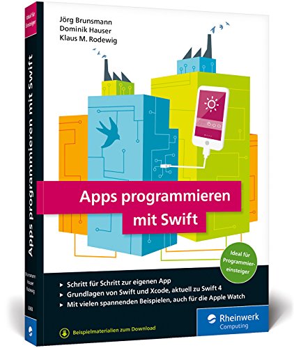 Brunsmann, Jörg & Hauser, Dominik & Rodewig, Klaus M. - Apps programmieren mit Swift: Ideal für Programmiereinsteiger! So erstellen Sie Apps für Apple Watch, iPhone und iPad – aktuell zu Swift 4