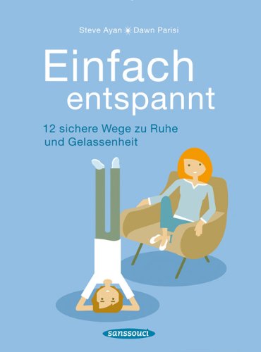  - Einfach entspannt: 12 sichere Wege zu Ruhe und Gelassenheit