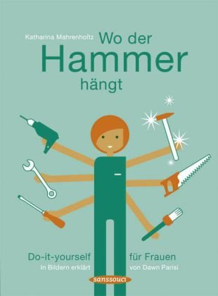  - Wo der Hammer hängt: Do-it-yourself für Frauen