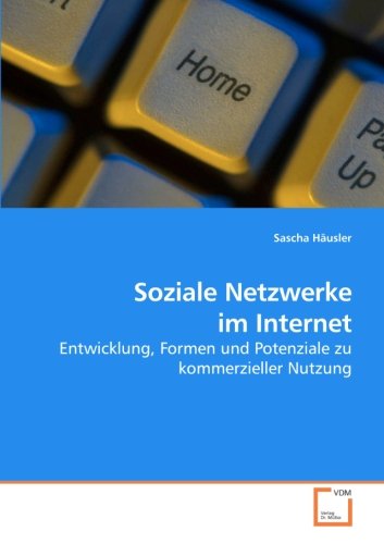 Häusler, Sascha - Soziale Netzwerke im Internet: Entwicklung, Formen und Potenziale zu kommerzieller Nutzung