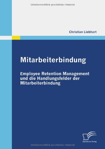 - Mitarbeiterbindung: Employee Retention Management und die Handlungsfelder der Mitarbeiterbindung
