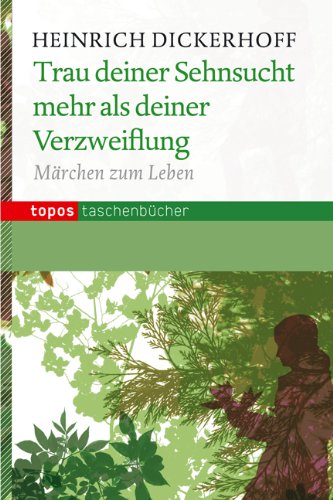 - Trau deiner Sehnsucht mehr als deiner Verzweiflung: Märchen zum Leben