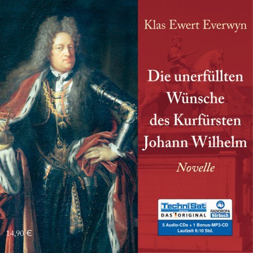 Everwyn , Klas Ewert - Die unerfüllten Wünsche des Kurfürsten Johann Wilhelm - Novelle (5CDs 1MP3-CD)